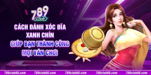 Cách đánh xóc đĩa xanh chín giúp bạn thành công mọi ván chơi