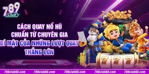 Cách quay nổ hũ chuẩn từ chuyên gia: Bí mật của những lượt quay thắng lớn