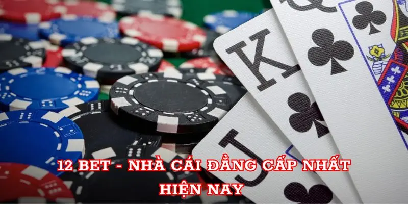 12 BET - nhà cái đẳng cấp nhất hiện nay 