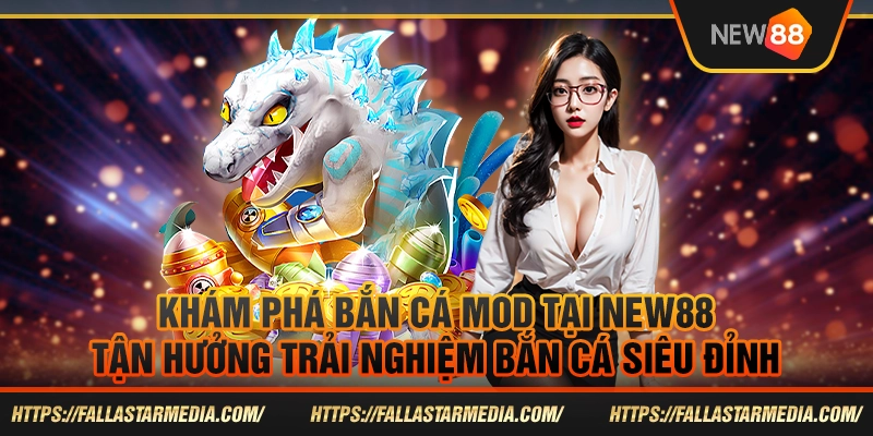 Khám phá bắn cá mod tại New88 - Tận hưởng trải nghiệm bắn cá siêu đỉnh