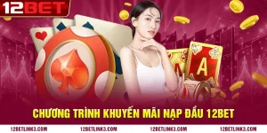 Chương trình khuyến mãi nạp đầu 12bet