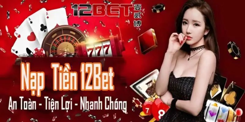 Hướng dẫn nhận ưu đãi khuyến mãi nạp đầu 12bet dễ dàng nhất