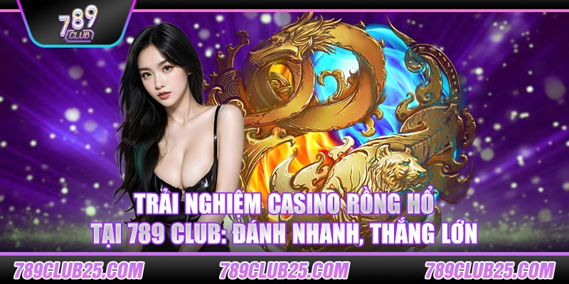 Rồng Hổ 99 tại 789Club: Trò chơi bài nhanh gọn, hấp dẫn