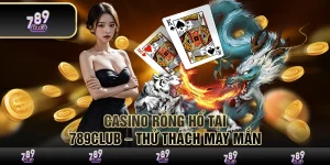 Casino rồng hổ tại 789Club – Thử thách may mắn